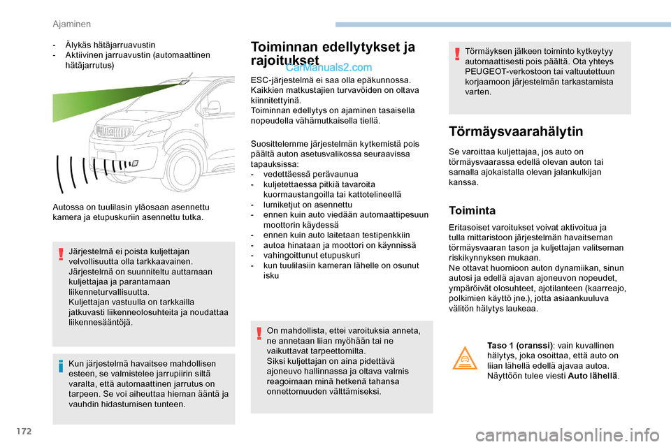 Peugeot Expert 2019 Omistajan käsikirja (in Finnish) 172
- Älykäs hätäjarruavustin
- Aktiivinen jarruavustin (automaattinen
hätäjarrutus)
Autossa on tuulilasin yläosaan asennettu
kamera ja etupuskuriin asennettu tutka. Järjestelmä ei poista k Peugeot Expert 2019 Omistajan käsikirja (in Finnish) 172
- Älykäs hätäjarruavustin
- Aktiivinen jarruavustin (automaattinen
hätäjarrutus)
Autossa on tuulilasin yläosaan asennettu
kamera ja etupuskuriin asennettu tutka. Järjestelmä ei poista k