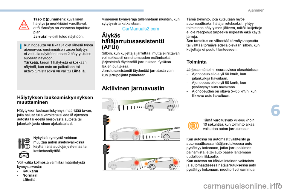 Peugeot Expert 2019 Omistajan käsikirja (in Finnish) 173
Taso 2 (punainen): kuvallinen
hälytys ja merkkiääni varoittavat,
että törmäys on vaarassa tapahtua
pian.
Jarruta! -viesti tulee näyttöön.
Kun nopeutta on liikaa ja olet lähellä tois Peugeot Expert 2019 Omistajan käsikirja (in Finnish) 173
Taso 2 (punainen): kuvallinen
hälytys ja merkkiääni varoittavat,
että törmäys on vaarassa tapahtua
pian.
Jarruta! -viesti tulee näyttöön.
Kun nopeutta on liikaa ja olet lähellä tois