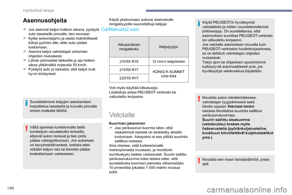 Peugeot Expert 2019 Omistajan käsikirja (in Finnish) 188
Asennusohjeita
F Jos asennat ketjut matkan aikana, pysäytä auto tasaiselle pinnalle, tien reunaan.
F
K
ytke seisontajarru ja aseta mahdollisesti
kiiloja pyörien alle, ettei auto pääse
lu Peugeot Expert 2019 Omistajan käsikirja (in Finnish) 188
Asennusohjeita
F Jos asennat ketjut matkan aikana, pysäytä auto tasaiselle pinnalle, tien reunaan.
F
K
ytke seisontajarru ja aseta mahdollisesti
kiiloja pyörien alle, ettei auto pääse
lu