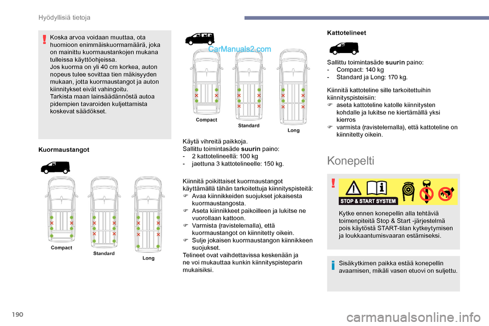 Peugeot Expert 2019 Omistajan käsikirja (in Finnish) 190
Koska ar voa voidaan muuttaa, ota
huomioon enimmäiskuormamäärä, joka
on mainittu kuormaustankojen mukana
tulleissa käyttöohjeissa.
Jos kuorma on yli 40 cm korkea, auton
nopeus tulee sov Peugeot Expert 2019 Omistajan käsikirja (in Finnish) 190
Koska ar voa voidaan muuttaa, ota
huomioon enimmäiskuormamäärä, joka
on mainittu kuormaustankojen mukana
tulleissa käyttöohjeissa.
Jos kuorma on yli 40 cm korkea, auton
nopeus tulee sov