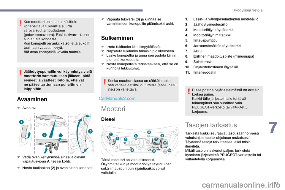 Peugeot Expert 2019 Omistajan käsikirja (in Finnish) 191
Kun moottori on kuuma, käsittele
konepeltiä ja tukivartta suurta
varovaisuutta noudattaen
(palovammavaara). Pidä tukivarresta sen
suojatusta kohdasta.
Kun konepelti on auki, katso, että et Peugeot Expert 2019 Omistajan käsikirja (in Finnish) 191
Kun moottori on kuuma, käsittele
konepeltiä ja tukivartta suurta
varovaisuutta noudattaen
(palovammavaara). Pidä tukivarresta sen
suojatusta kohdasta.
Kun konepelti on auki, katso, että et