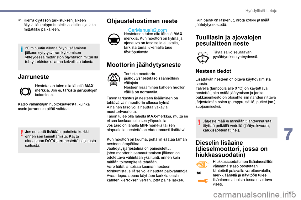 Peugeot Expert 2019 Omistajan käsikirja (in Finnish) 193
30 minuutin aikana öljyn lisäämisen
jälkeen sytytysvirran kytkemisen
yhteydessä mittariston öljyntason mittarilla
tehty tarkistus ei anna kelvollista tulosta.
Jarruneste
Nestetason tulee Peugeot Expert 2019 Omistajan käsikirja (in Finnish) 193
30 minuutin aikana öljyn lisäämisen
jälkeen sytytysvirran kytkemisen
yhteydessä mittariston öljyntason mittarilla
tehty tarkistus ei anna kelvollista tulosta.
Jarruneste
Nestetason tulee