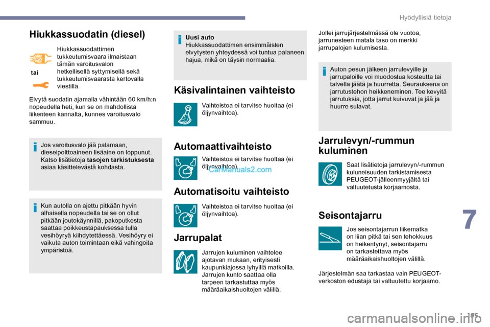 Peugeot Expert 2019 Omistajan käsikirja (in Finnish) 195
Hiukkassuodatin (diesel)
tai Hiukkassuodattimen
tukkeutumisvaara ilmaistaan
tämän varoitusvalon
hetkellisellä syttymisellä sekä
tukkeutumisvaarasta kertovalla
viestillä.
Jos varoitusva Peugeot Expert 2019 Omistajan käsikirja (in Finnish) 195
Hiukkassuodatin (diesel)
tai Hiukkassuodattimen
tukkeutumisvaara ilmaistaan
tämän varoitusvalon
hetkellisellä syttymisellä sekä
tukkeutumisvaarasta kertovalla
viestillä.
Jos varoitusva