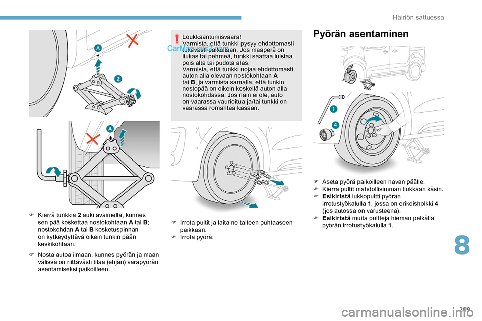 Peugeot Expert 2019 Omistajan käsikirja (in Finnish) 209
F Kierrä tunkkia 2 auki avaimella, kunnes sen pää koskettaa nostokohtaan A tai B;
nostokohdan A tai B kosketuspinnan
on kytkeydyttävä oikein tunkin pään
keskikohtaan.
F
N
osta autoa Peugeot Expert 2019 Omistajan käsikirja (in Finnish) 209
F Kierrä tunkkia 2 auki avaimella, kunnes sen pää koskettaa nostokohtaan A tai B;
nostokohdan A tai B kosketuspinnan
on kytkeydyttävä oikein tunkin pään
keskikohtaan.
F
N
osta autoa