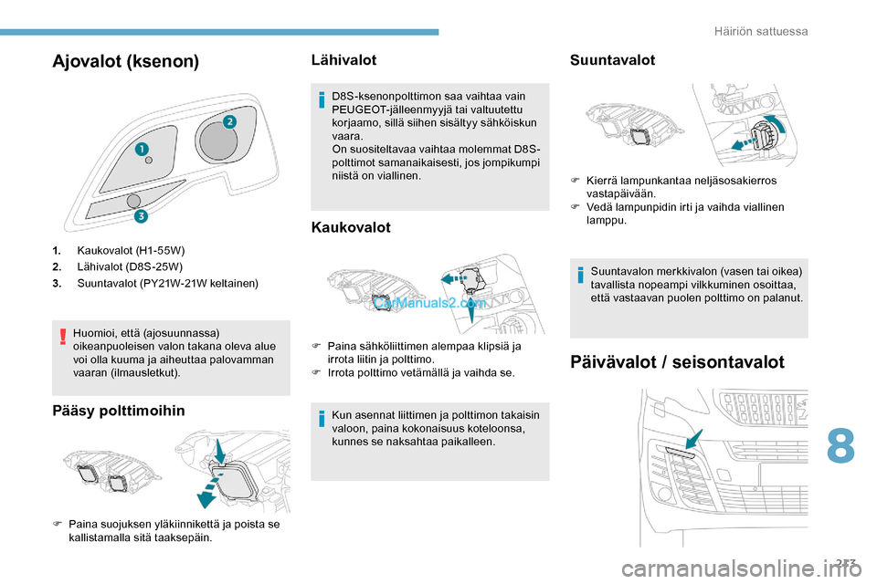 Peugeot Expert 2019 Omistajan käsikirja (in Finnish) 213
Ajovalot (ksenon)
1.Kaukovalot (H1-55W)
2. Lähivalot (D8S-25W)
3. Suuntavalot (PY21W-21W keltainen)
Huomioi, että (ajosuunnassa)
oikeanpuoleisen valon takana oleva alue
voi olla kuuma ja aiheu Peugeot Expert 2019 Omistajan käsikirja (in Finnish) 213
Ajovalot (ksenon)
1.Kaukovalot (H1-55W)
2. Lähivalot (D8S-25W)
3. Suuntavalot (PY21W-21W keltainen)
Huomioi, että (ajosuunnassa)
oikeanpuoleisen valon takana oleva alue
voi olla kuuma ja aiheu