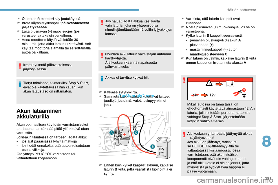 Peugeot Expert 2019 Omistajan käsikirja (in Finnish) 221
24v 12v
F Odota, että moottori käy joutokäyntiä.
F I rrota käynnistyskaapelit päinvastaisessa
järjestyksessä .
F
L
aita plusnavan (+) muovisuojus (jos
varusteena) takaisin paikalleen. Peugeot Expert 2019 Omistajan käsikirja (in Finnish) 221
24v 12v
F Odota, että moottori käy joutokäyntiä.
F I rrota käynnistyskaapelit päinvastaisessa
järjestyksessä .
F
L
aita plusnavan (+) muovisuojus (jos
varusteena) takaisin paikalleen.