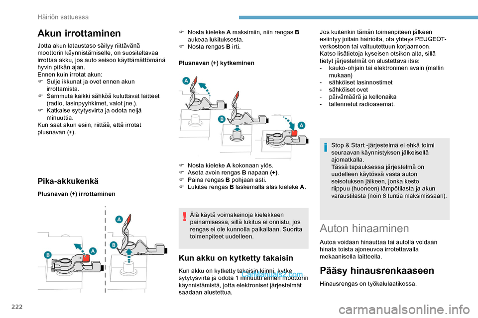Peugeot Expert 2019 Omistajan käsikirja (in Finnish) 222
Akun irrottaminen
Jotta akun lataustaso säilyy riittävänä
moottorin käynnistämiselle, on suositeltavaa
irrottaa akku, jos auto seisoo käyttämättömänä
hyvin pitkän ajan.
Ennen kuin Peugeot Expert 2019 Omistajan käsikirja (in Finnish) 222
Akun irrottaminen
Jotta akun lataustaso säilyy riittävänä
moottorin käynnistämiselle, on suositeltavaa
irrottaa akku, jos auto seisoo käyttämättömänä
hyvin pitkän ajan.
Ennen kuin