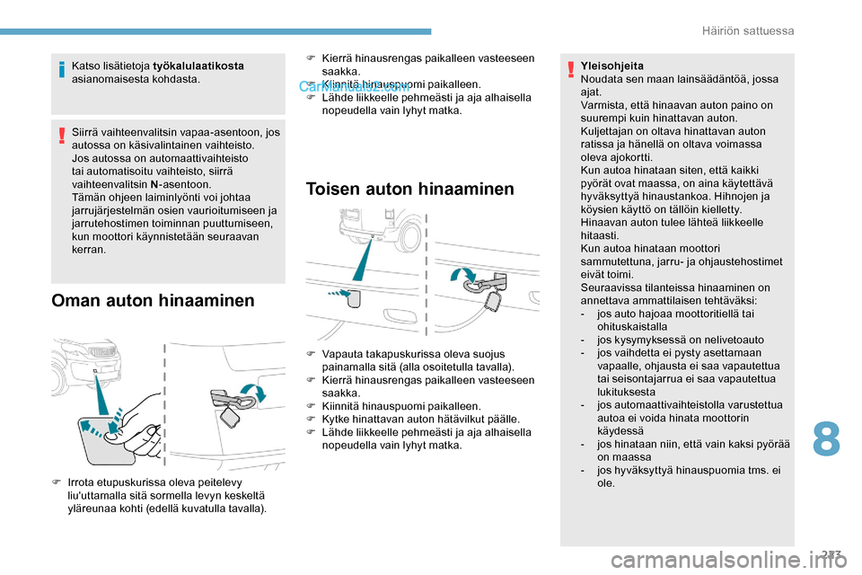 Peugeot Expert 2019 Omistajan käsikirja (in Finnish) 223
Katso lisätietoja työkalulaatikosta
asianomaisesta kohdasta.
Siirrä vaihteenvalitsin vapaa-asentoon, jos
autossa on käsivalintainen vaihteisto.
Jos autossa on automaattivaihteisto
tai autom Peugeot Expert 2019 Omistajan käsikirja (in Finnish) 223
Katso lisätietoja työkalulaatikosta
asianomaisesta kohdasta.
Siirrä vaihteenvalitsin vapaa-asentoon, jos
autossa on käsivalintainen vaihteisto.
Jos autossa on automaattivaihteisto
tai autom