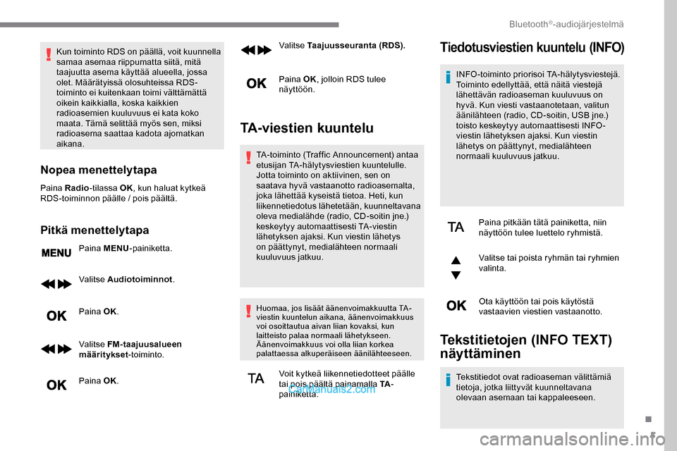 Peugeot Expert 2019 Omistajan käsikirja (in Finnish) 5
Kun toiminto RDS on päällä, voit kuunnella
samaa asemaa riippumatta siitä, mitä
taajuutta asema käyttää alueella, jossa
olet. Määrätyissä olosuhteissa RDS-
toiminto ei kuitenkaan toim Peugeot Expert 2019 Omistajan käsikirja (in Finnish) 5
Kun toiminto RDS on päällä, voit kuunnella
samaa asemaa riippumatta siitä, mitä
taajuutta asema käyttää alueella, jossa
olet. Määrätyissä olosuhteissa RDS-
toiminto ei kuitenkaan toim