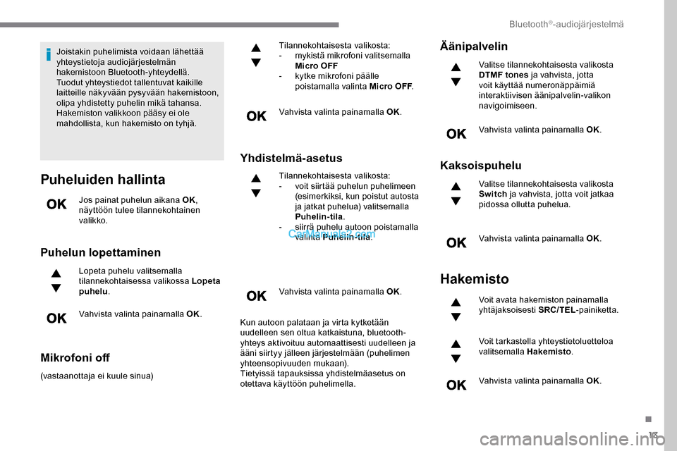 Peugeot Expert 2019  Omistajan käsikirja (in Finnish) 13
Joistakin puhelimista voidaan lähettää 
yhteystietoja audiojärjestelmän 
hakemistoon Bluetooth-yhteydellä.
Tuodut yhteystiedot tallentuvat kaikille 
laitteille näkyvään pysyvään hakemist
