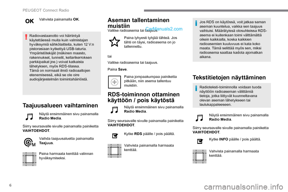 Peugeot Expert 2019 Omistajan käsikirja (in Finnish) 6
Vahvista painamalla OK.
Radiovastaanotto voi häiriintyä
käytettäessä muita kuin valmistajan
hyväksymiä sähkölaitteita, kuten 12 V:n
pistorasiaan kytkettyä USB-laturia.
Ympäristötekij Peugeot Expert 2019 Omistajan käsikirja (in Finnish) 6
Vahvista painamalla OK.
Radiovastaanotto voi häiriintyä
käytettäessä muita kuin valmistajan
hyväksymiä sähkölaitteita, kuten 12 V:n
pistorasiaan kytkettyä USB-laturia.
Ympäristötekij