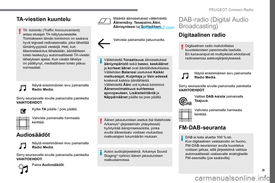 Peugeot Expert 2019 Omistajan käsikirja (in Finnish) 7
TA-viestien kuuntelu
TA -toiminto (Traffic Announcement)
antaa etusijan TA-hälytysviesteille.
Toimiakseen tämän toiminnon on saatava
hyvä signaali radioasemalta, joka lähettää
tämäntyyp Peugeot Expert 2019 Omistajan käsikirja (in Finnish) 7
TA-viestien kuuntelu
TA -toiminto (Traffic Announcement)
antaa etusijan TA-hälytysviesteille.
Toimiakseen tämän toiminnon on saatava
hyvä signaali radioasemalta, joka lähettää
tämäntyyp