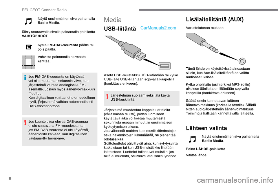 Peugeot Expert 2019 Omistajan käsikirja (in Finnish) 8
Näytä ensimmäinen sivu painamalla
Radio Media.
Siirry seuraavalle sivulle painamalla painiketta
VAIHTOEHDOT .
Ky t ke FM-DAB-seuranta päälle tai
pois päältä.
Vahvista painamalla harmaata Peugeot Expert 2019 Omistajan käsikirja (in Finnish) 8
Näytä ensimmäinen sivu painamalla
Radio Media.
Siirry seuraavalle sivulle painamalla painiketta
VAIHTOEHDOT .
Ky t ke FM-DAB-seuranta päälle tai
pois päältä.
Vahvista painamalla harmaata