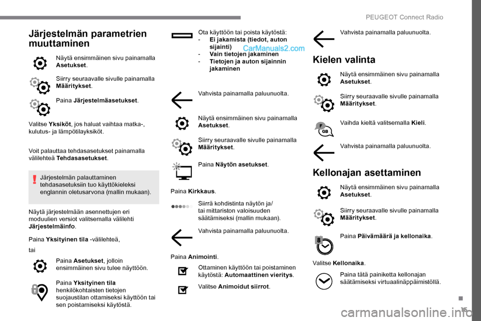 Peugeot Expert 2019 Omistajan käsikirja (in Finnish) 15
Järjestelmän parametrien
muuttaminen
Näytä ensimmäinen sivu painamalla
Asetukset.
Siirry seuraavalle sivulle painamalla
Määritykset .
Paina Järjestelmäasetukset .
Valitse Yksiköt , jos Peugeot Expert 2019 Omistajan käsikirja (in Finnish) 15
Järjestelmän parametrien
muuttaminen
Näytä ensimmäinen sivu painamalla
Asetukset.
Siirry seuraavalle sivulle painamalla
Määritykset .
Paina Järjestelmäasetukset .
Valitse Yksiköt , jos