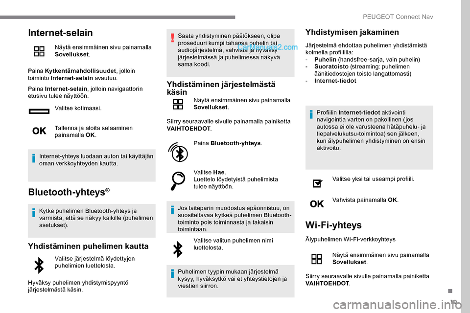 Peugeot Expert 2019 Omistajan käsikirja (in Finnish) 19
Internet-selain
Näytä ensimmäinen sivu painamalla
Sovellukset.
Paina Kytkentämahdollisuudet , jolloin
toiminto Internet-selain avautuu.
Paina Internet-selain , jolloin navigaattorin
etusivu Peugeot Expert 2019 Omistajan käsikirja (in Finnish) 19
Internet-selain
Näytä ensimmäinen sivu painamalla
Sovellukset.
Paina Kytkentämahdollisuudet , jolloin
toiminto Internet-selain avautuu.
Paina Internet-selain , jolloin navigaattorin
etusivu