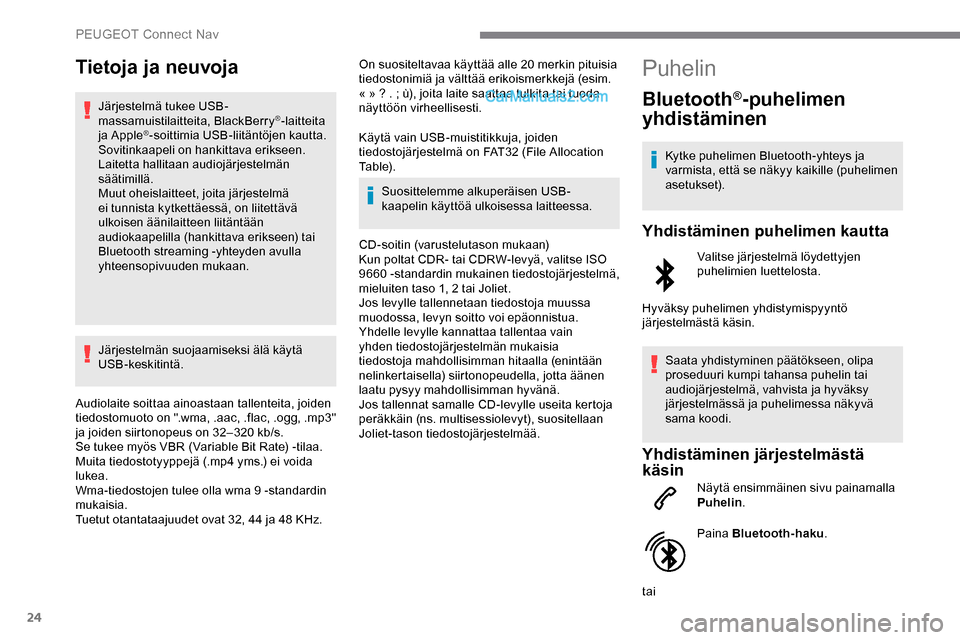 Peugeot Expert 2019 Omistajan käsikirja (in Finnish) 24
Tietoja ja neuvoja
Järjestelmä tukee USB-
massamuistilaitteita, BlackBerry®-laitteita
ja Apple®-soittimia USB-liitäntöjen kautta.
Sovitinkaapeli on hankittava erikseen.
Laitetta hallitaan a Peugeot Expert 2019 Omistajan käsikirja (in Finnish) 24
Tietoja ja neuvoja
Järjestelmä tukee USB-
massamuistilaitteita, BlackBerry®-laitteita
ja Apple®-soittimia USB-liitäntöjen kautta.
Sovitinkaapeli on hankittava erikseen.
Laitetta hallitaan a