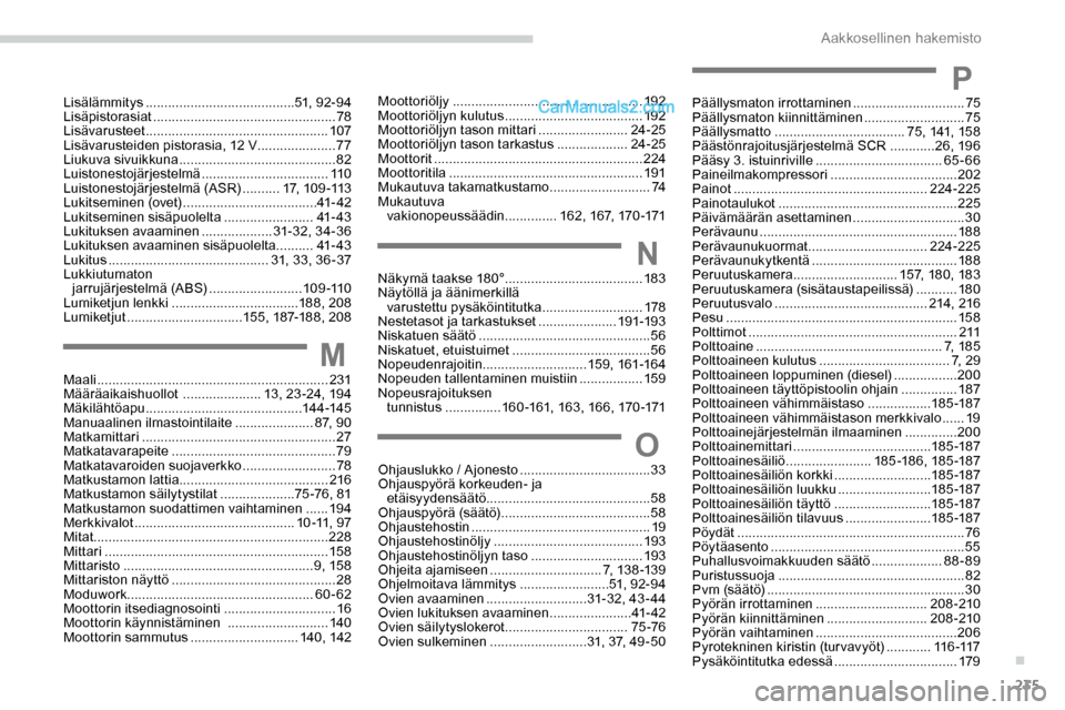 Peugeot Expert 2019 Omistajan käsikirja (in Finnish) 235
Moottoriöljy ...................................................19 2
Moottoriöljyn kulutus ..................................... 192
Moottoriöljyn tason mittari
........................24-2 Peugeot Expert 2019 Omistajan käsikirja (in Finnish) 235
Moottoriöljy ...................................................19 2
Moottoriöljyn kulutus ..................................... 192
Moottoriöljyn tason mittari
........................24-2