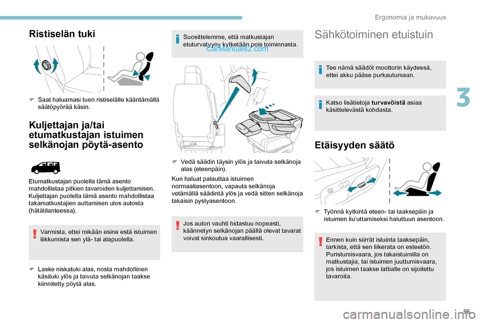Peugeot Expert 2019 Omistajan käsikirja (in Finnish) 55
Ristiselän tuki
F Saat haluamasi tuen ristiselälle kääntämällä säätöpyörää käsin.
Kuljettajan ja/tai
etumatkustajan istuimen
selkänojan pöytä-asento
Varmista, ettei mikään esin Peugeot Expert 2019 Omistajan käsikirja (in Finnish) 55
Ristiselän tuki
F Saat haluamasi tuen ristiselälle kääntämällä säätöpyörää käsin.
Kuljettajan ja/tai
etumatkustajan istuimen
selkänojan pöytä-asento
Varmista, ettei mikään esin