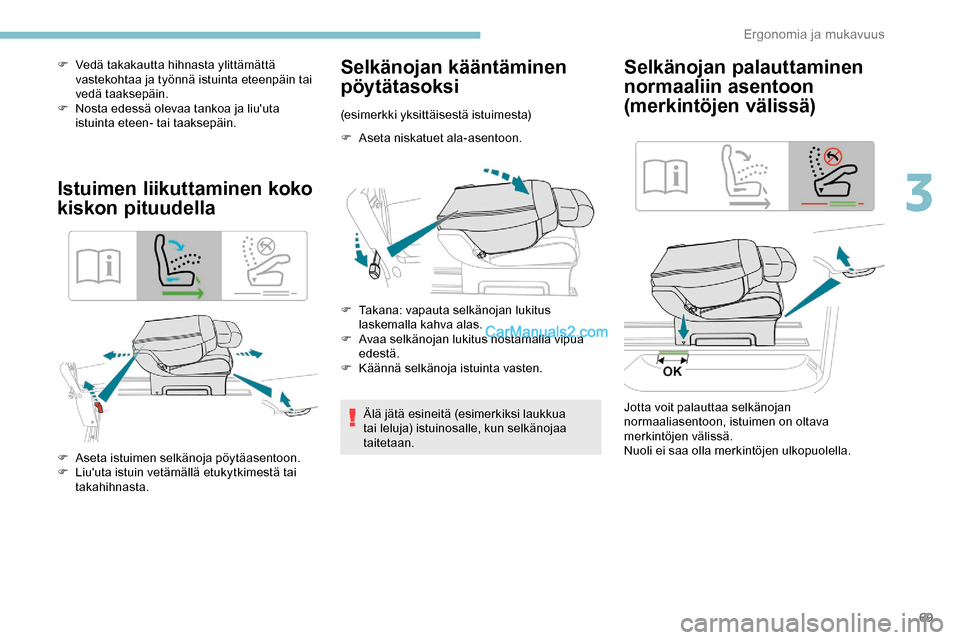 Peugeot Expert 2019  Omistajan käsikirja (in Finnish) 69
F Vedä takakautta hihnasta ylittämättä vastekohtaa ja työnnä istuinta eteenpäin tai 
vedä taaksepäin.
F
 
N
 osta edessä olevaa tankoa ja liuuta 
istuinta eteen- tai taaksepäin.
Istuime