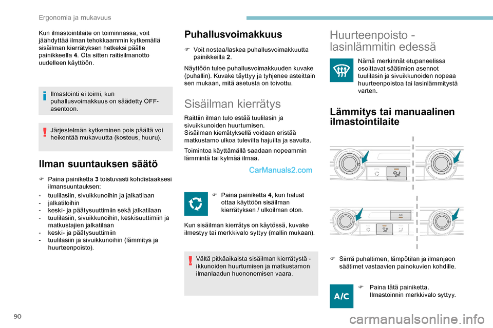 Peugeot Expert 2019 Omistajan käsikirja (in Finnish) 90
Kun ilmastointilaite on toiminnassa, voit
jäähdyttää ilman tehokkaammin kytkemällä
sisäilman kierrätyksen hetkeksi päälle
painikkeella 4. Ota sitten raitisilmanotto
uudelleen käyttö Peugeot Expert 2019 Omistajan käsikirja (in Finnish) 90
Kun ilmastointilaite on toiminnassa, voit
jäähdyttää ilman tehokkaammin kytkemällä
sisäilman kierrätyksen hetkeksi päälle
painikkeella 4. Ota sitten raitisilmanotto
uudelleen käyttö