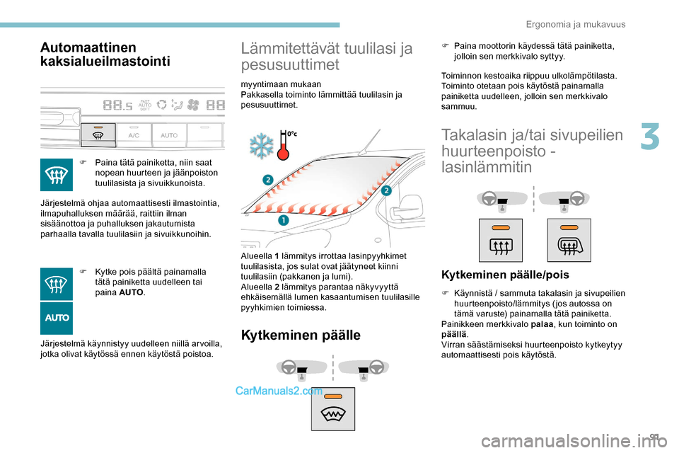 Peugeot Expert 2019 Omistajan käsikirja (in Finnish) 91
Automaattinen
kaksialueilmastointi
F Paina tätä painiketta, niin saat nopean huurteen ja jäänpoiston
tuulilasista ja sivuikkunoista.
Järjestelmä ohjaa automaattisesti ilmastointia,
ilmapuh Peugeot Expert 2019 Omistajan käsikirja (in Finnish) 91
Automaattinen
kaksialueilmastointi
F Paina tätä painiketta, niin saat nopean huurteen ja jäänpoiston
tuulilasista ja sivuikkunoista.
Järjestelmä ohjaa automaattisesti ilmastointia,
ilmapuh