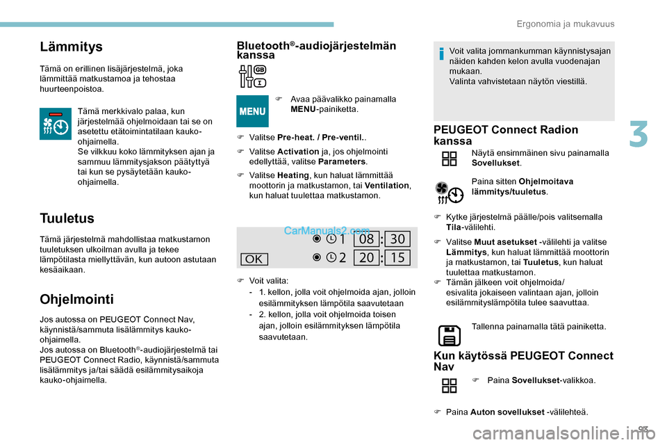 Peugeot Expert 2019 Omistajan käsikirja (in Finnish) 93
Lämmitys
Tämä on erillinen lisäjärjestelmä, joka
lämmittää matkustamoa ja tehostaa
huurteenpoistoa.Tämä merkkivalo palaa, kun
järjestelmää ohjelmoidaan tai se on
asetettu etätoim Peugeot Expert 2019 Omistajan käsikirja (in Finnish) 93
Lämmitys
Tämä on erillinen lisäjärjestelmä, joka
lämmittää matkustamoa ja tehostaa
huurteenpoistoa.Tämä merkkivalo palaa, kun
järjestelmää ohjelmoidaan tai se on
asetettu etätoim