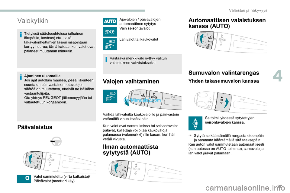 Peugeot Expert 2019 Omistajan käsikirja (in Finnish) 97
Valokytkin
Tietyissä sääolosuhteissa (alhainen
lämpötila, kosteus) etu- sekä
takavalonheittimien lasien sisäpintaan
kertyy huurua; tämä katoaa, kun valot ovat
palaneet muutaman minuuti Peugeot Expert 2019 Omistajan käsikirja (in Finnish) 97
Valokytkin
Tietyissä sääolosuhteissa (alhainen
lämpötila, kosteus) etu- sekä
takavalonheittimien lasien sisäpintaan
kertyy huurua; tämä katoaa, kun valot ovat
palaneet muutaman minuuti