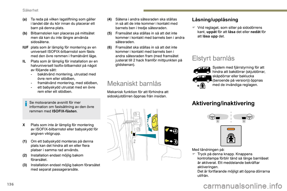 Peugeot Expert 2019  Ägarmanual (in Swedish) 136
(a)Ta reda på vilken lagstiftning som gäller 
i landet där du kör innan du placerar ett 
barn på denna plats.
(b) Bilbarnstolen kan placeras på mittsätet 
men då kan du inte längre använ