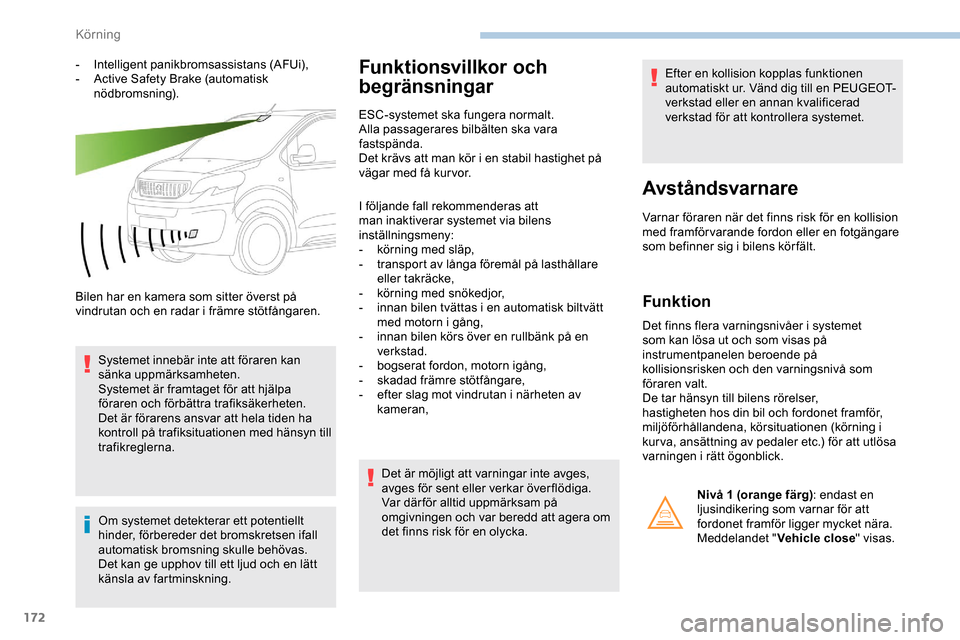 Peugeot Expert 2019 Ägarmanual (in Swedish) 172
- Intelligent panikbromsassistans (AFUi),
- A ctive Safety Brake (automatisk
nödbromsning).
Bilen har en kamera som sitter överst på
vindrutan och en radar i främre stötfångaren. Systemet Peugeot Expert 2019 Ägarmanual (in Swedish) 172
- Intelligent panikbromsassistans (AFUi),
- A ctive Safety Brake (automatisk
nödbromsning).
Bilen har en kamera som sitter överst på
vindrutan och en radar i främre stötfångaren. Systemet