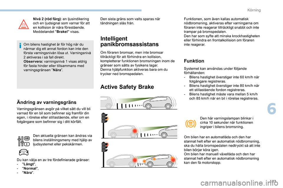 Peugeot Expert 2019 Ägarmanual (in Swedish) 173
Nivå 2 (röd färg): en ljusindikering
och en ljudsignal som varnar för att
en kollision är nära förestående.
Meddelandet " Brake!" visas.
Om bilens hastighet är för hög när du
närma Peugeot Expert 2019 Ägarmanual (in Swedish) 173
Nivå 2 (röd färg): en ljusindikering
och en ljudsignal som varnar för att
en kollision är nära förestående.
Meddelandet " Brake!" visas.
Om bilens hastighet är för hög när du
närma