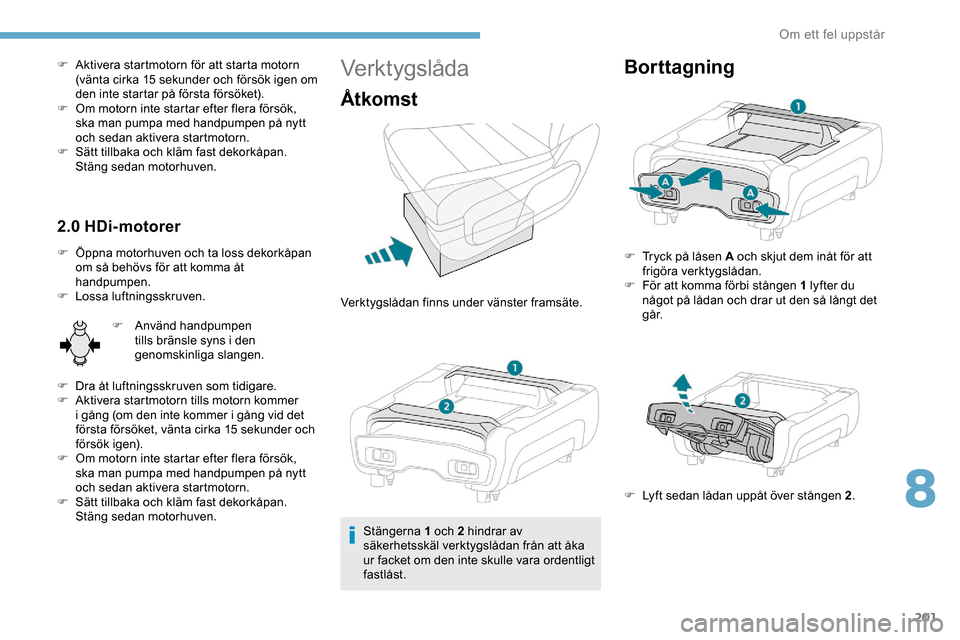 Peugeot Expert 2019 Ägarmanual (in Swedish) 201
F Aktivera startmotorn för att starta motorn (vänta cirka 15 sekunder och försök igen om
den inte startar på första försöket).
F
O
m motorn inte startar efter flera försök,
ska man Peugeot Expert 2019 Ägarmanual (in Swedish) 201
F Aktivera startmotorn för att starta motorn (vänta cirka 15 sekunder och försök igen om
den inte startar på första försöket).
F
O
m motorn inte startar efter flera försök,
ska man