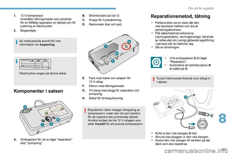 Peugeot Expert 2019 Ägarmanual (in Swedish) 203
1.12 V-kompressor.
Innehåller tätningsmedel som används
för en tillfällig reparation av däcket och för
justering av däcktrycket.
2. Bogserögla.
Se motsvarande avsnitt för mer
informa Peugeot Expert 2019 Ägarmanual (in Swedish) 203
1.12 V-kompressor.
Innehåller tätningsmedel som används
för en tillfällig reparation av däcket och för
justering av däcktrycket.
2. Bogserögla.
Se motsvarande avsnitt för mer
informa
