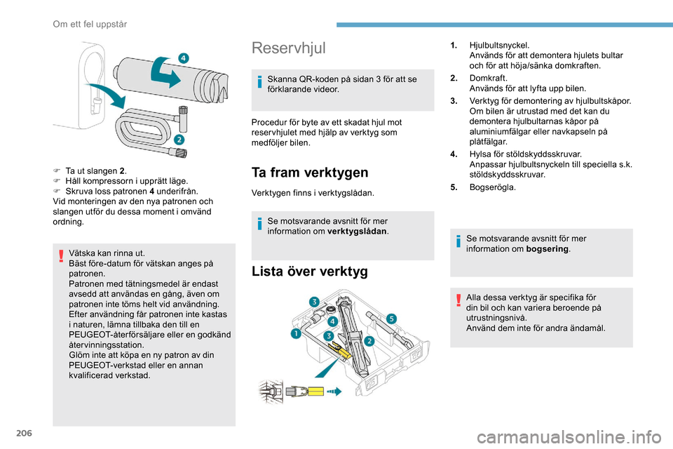 Peugeot Expert 2019 Ägarmanual (in Swedish) 206
Vätska kan rinna ut.
Bäst före-datum för vätskan anges på
patronen.
Patronen med tätningsmedel är endast
avsedd att användas en gång, även om
patronen inte töms helt vid användning Peugeot Expert 2019 Ägarmanual (in Swedish) 206
Vätska kan rinna ut.
Bäst före-datum för vätskan anges på
patronen.
Patronen med tätningsmedel är endast
avsedd att användas en gång, även om
patronen inte töms helt vid användning