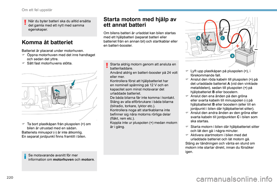 Peugeot Expert 2019 Ägarmanual (in Swedish) 220
Batteriet är placerat under motorhuven.
F Ö ppna motorhuven med det inre handtaget
och sedan det yttre.
F
S
ätt fast motorhuvens stötta.
Se motsvarande avsnitt för mer
information om mot Peugeot Expert 2019 Ägarmanual (in Swedish) 220
Batteriet är placerat under motorhuven.
F Ö ppna motorhuven med det inre handtaget
och sedan det yttre.
F
S
ätt fast motorhuvens stötta.
Se motsvarande avsnitt för mer
information om mot