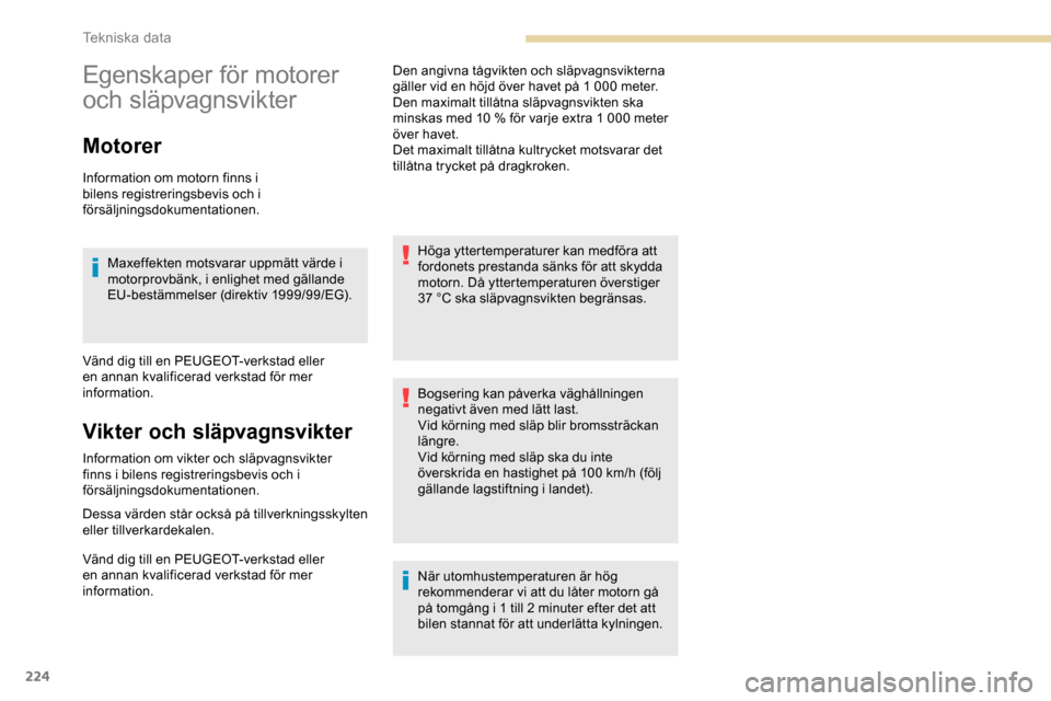 Peugeot Expert 2019 Ägarmanual (in Swedish) 224
Egenskaper för motorer
och släpvagnsvikter
Motorer
Information om motorn finns i
bilens registreringsbevis och i
försäljningsdokumentationen.Maxeffekten motsvarar uppmätt värde i
motorpr Peugeot Expert 2019 Ägarmanual (in Swedish) 224
Egenskaper för motorer
och släpvagnsvikter
Motorer
Information om motorn finns i
bilens registreringsbevis och i
försäljningsdokumentationen.Maxeffekten motsvarar uppmätt värde i
motorpr