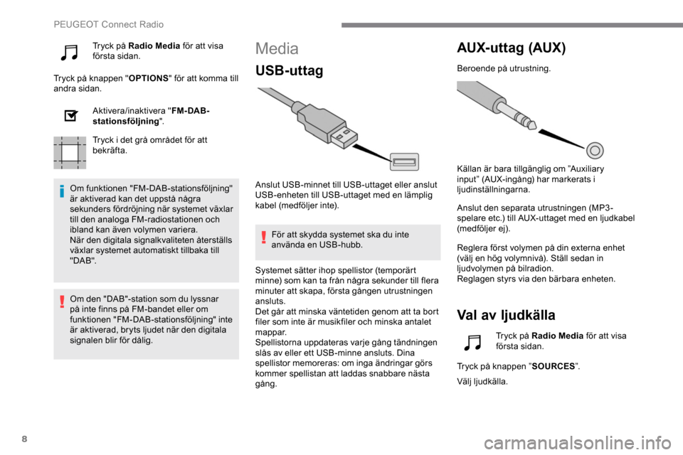 Peugeot Expert 2019 Ägarmanual (in Swedish) 8
Tryck på Radio Media för att visa
första sidan.
Tryck på knappen " OPTIONS" för att komma till
andra sidan.
Aktivera/inaktivera " FM- DAB-
stationsföljning ".
Tryck i det grå området för Peugeot Expert 2019 Ägarmanual (in Swedish) 8
Tryck på Radio Media för att visa
första sidan.
Tryck på knappen " OPTIONS" för att komma till
andra sidan.
Aktivera/inaktivera " FM- DAB-
stationsföljning ".
Tryck i det grå området för