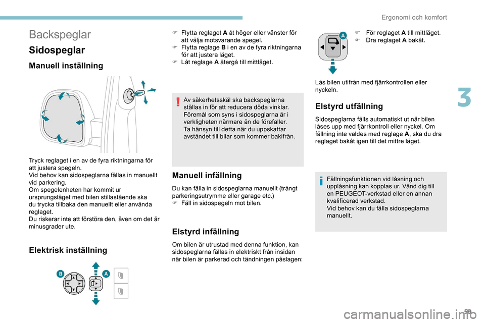 Peugeot Expert 2019 Ägarmanual (in Swedish) 59
Backspeglar
Sidospeglar
Manuell inställning
Tryck reglaget i en av de fyra riktningarna för
att justera spegeln.
Vid behov kan sidospeglarna fällas in manuellt
vid parkering.
Om spegelenheten Peugeot Expert 2019 Ägarmanual (in Swedish) 59
Backspeglar
Sidospeglar
Manuell inställning
Tryck reglaget i en av de fyra riktningarna för
att justera spegeln.
Vid behov kan sidospeglarna fällas in manuellt
vid parkering.
Om spegelenheten