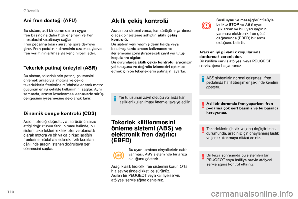 Peugeot Expert 2019 Kullanım Kılavuzu (in Turkish) 110
Ani fren desteği (AFU)
Bu sistem, acil bir durumda, en uygun
fren basıncına daha hızlı erişmeyi ve fren
mesafesini kısaltmayı sağlar.
Fren pedalına basış süratine göre devreye
gir Peugeot Expert 2019 Kullanım Kılavuzu (in Turkish) 110
Ani fren desteği (AFU)
Bu sistem, acil bir durumda, en uygun
fren basıncına daha hızlı erişmeyi ve fren
mesafesini kısaltmayı sağlar.
Fren pedalına basış süratine göre devreye
gir