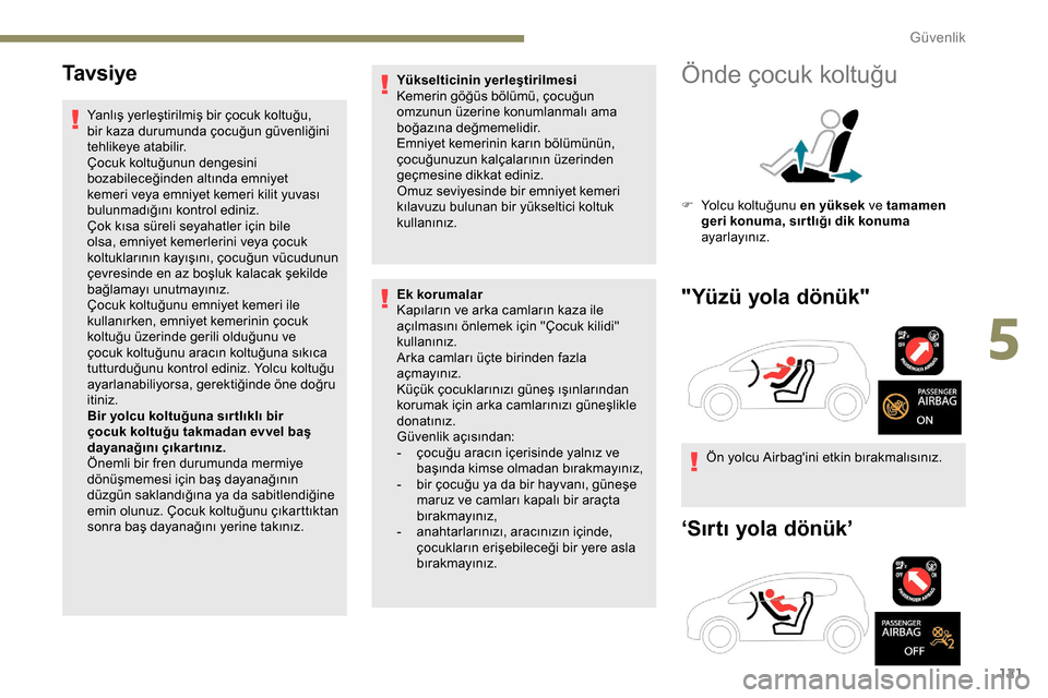 Peugeot Expert 2019 Kullanım Kılavuzu (in Turkish) 121
Ta v s i y e
Yanlış yerleştirilmiş bir çocuk koltuğu,
bir kaza durumunda çocuğun güvenliğini
tehlikeye atabilir.
Çocuk koltuğunun dengesini
bozabileceğinden altında emniyet
kemer Peugeot Expert 2019 Kullanım Kılavuzu (in Turkish) 121
Ta v s i y e
Yanlış yerleştirilmiş bir çocuk koltuğu,
bir kaza durumunda çocuğun güvenliğini
tehlikeye atabilir.
Çocuk koltuğunun dengesini
bozabileceğinden altında emniyet
kemer