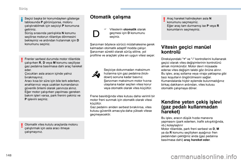 Peugeot Expert 2019 Kullanım Kılavuzu (in Turkish) 148
Seçici başka bir konumdayken gösterge
tablosunda P görünüyorsa, motoru
çalıştırabilmek için seçiciyi P konumuna
getiriniz.
Sürüş sırasında yanlışlıkla N konumu
seçilirse m Peugeot Expert 2019 Kullanım Kılavuzu (in Turkish) 148
Seçici başka bir konumdayken gösterge
tablosunda P görünüyorsa, motoru
çalıştırabilmek için seçiciyi P konumuna
getiriniz.
Sürüş sırasında yanlışlıkla N konumu
seçilirse m