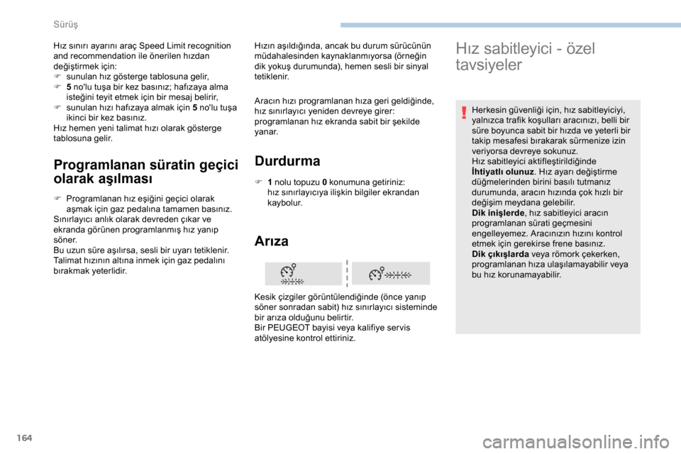 Peugeot Expert 2019  Kullanım Kılavuzu (in Turkish) 164
Programlanan süratin geçici 
olarak aşılması
F Programlanan hız eşiğini geçici olarak aşmak için gaz pedalına tamamen basınız.
Sınırlayıcı anlık olarak devreden çıkar ve 
ekra