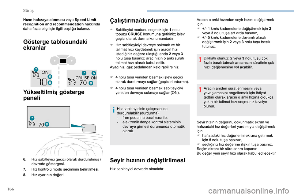 Peugeot Expert 2019  Kullanım Kılavuzu (in Turkish) 166
Hızın hafızaya alınması veya Speed Limit 
recognition and recommendation hakkında 
daha fazla bilgi için ilgili başlığa bakınız.
Gösterge tablosundaki 
ekranlar
Yükseltilmiş göster