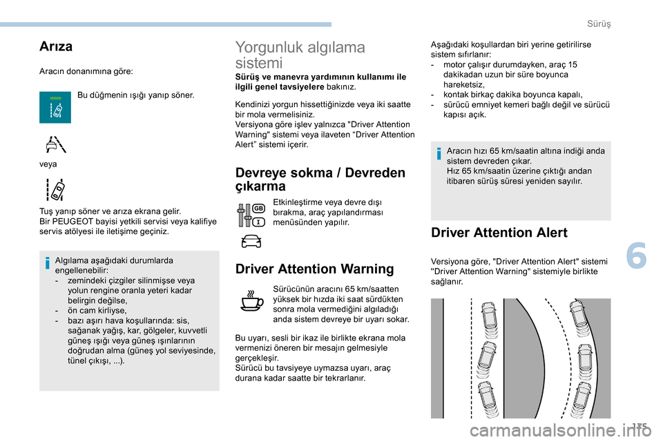 Peugeot Expert 2019  Kullanım Kılavuzu (in Turkish) 175
Arıza
Aracın donanımına göre:Bu düğmenin ışığı yanıp söner.
Tuş yanıp söner ve arıza ekrana gelir.
Bir PEUGEOT bayisi yetkili ser visi veya kalifiye 
ser vis atölyesi ile ileti
