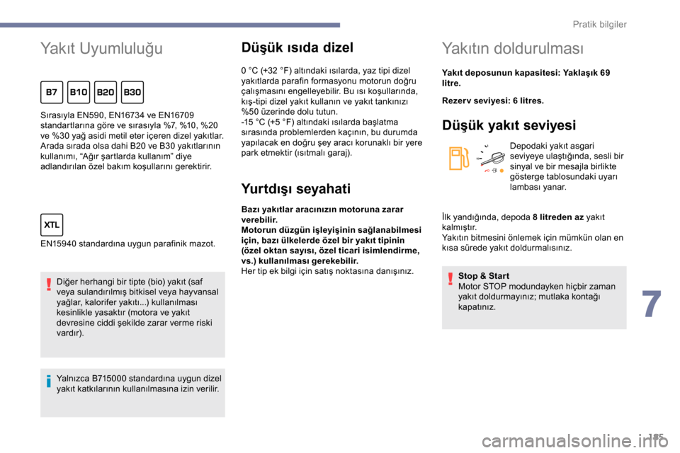 Peugeot Expert 2019 Kullanım Kılavuzu (in Turkish) 185
Yakıt Uyumluluğu
Diğer herhangi bir tipte (bio) yakıt (saf
veya sulandırılmış bitkisel veya hayvansal
yağlar, kalorifer yakıtı...) kullanılması
kesinlikle yasaktır (motora ve yak Peugeot Expert 2019 Kullanım Kılavuzu (in Turkish) 185
Yakıt Uyumluluğu
Diğer herhangi bir tipte (bio) yakıt (saf
veya sulandırılmış bitkisel veya hayvansal
yağlar, kalorifer yakıtı...) kullanılması
kesinlikle yasaktır (motora ve yak