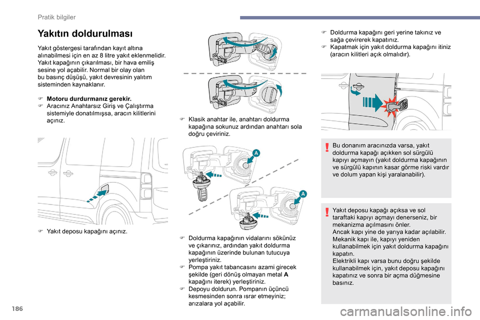 Peugeot Expert 2019 Kullanım Kılavuzu (in Turkish) 186
Yakıtın doldurulması
Yakıt göstergesi tarafından kayıt altına
alınabilmesi için en az 8 litre yakıt eklenmelidir.
Yakıt kapağının çıkarılması, bir hava emiliş
sesine yol aça Peugeot Expert 2019 Kullanım Kılavuzu (in Turkish) 186
Yakıtın doldurulması
Yakıt göstergesi tarafından kayıt altına
alınabilmesi için en az 8 litre yakıt eklenmelidir.
Yakıt kapağının çıkarılması, bir hava emiliş
sesine yol aça