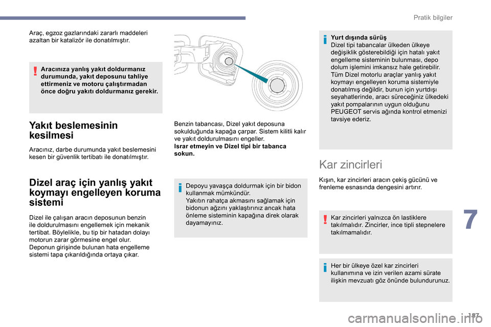 Peugeot Expert 2019 Kullanım Kılavuzu (in Turkish) 187
Araç, egzoz gazlarındaki zararlı maddeleri
azaltan bir katalizör ile donatılmıştır.Aracınıza yanlış yakıt doldurmanız
durumunda, yakıt deposunu tahliye
ettirmeniz ve motoru çal Peugeot Expert 2019 Kullanım Kılavuzu (in Turkish) 187
Araç, egzoz gazlarındaki zararlı maddeleri
azaltan bir katalizör ile donatılmıştır.Aracınıza yanlış yakıt doldurmanız
durumunda, yakıt deposunu tahliye
ettirmeniz ve motoru çal