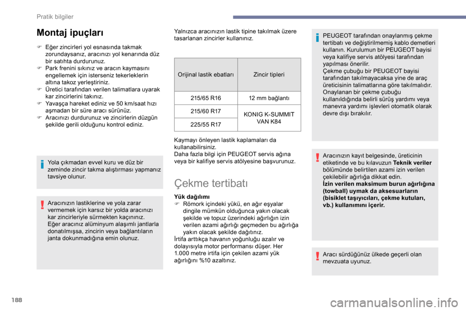 Peugeot Expert 2019 Kullanım Kılavuzu (in Turkish) 188
Montaj ipuçları
F Eğer zincirleri yol esnasında takmak zorundaysanız, aracınızı yol kenarında düz
bir satıhta durdurunuz.
F
P
ark frenini sıkınız ve aracın kaymasını
engellem Peugeot Expert 2019 Kullanım Kılavuzu (in Turkish) 188
Montaj ipuçları
F Eğer zincirleri yol esnasında takmak zorundaysanız, aracınızı yol kenarında düz
bir satıhta durdurunuz.
F
P
ark frenini sıkınız ve aracın kaymasını
engellem