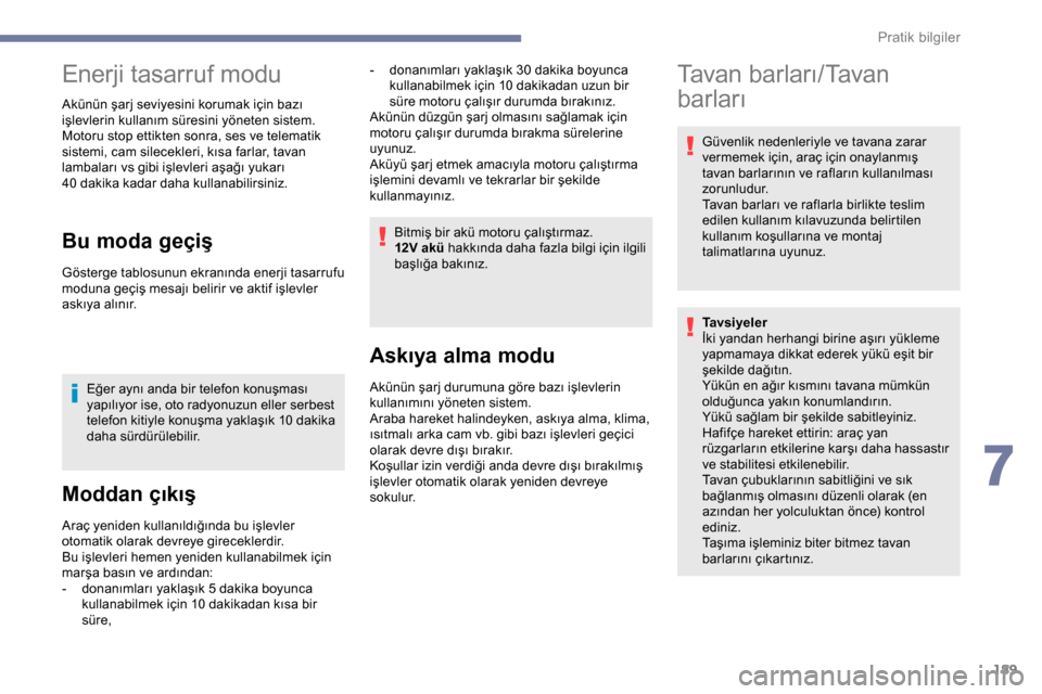 Peugeot Expert 2019 Kullanım Kılavuzu (in Turkish) 189
Enerji tasarruf modu
Akünün şarj seviyesini korumak için bazı
işlevlerin kullanım süresini yöneten sistem.
Motoru stop ettikten sonra, ses ve telematik
sistemi, cam silecekleri, kısa f Peugeot Expert 2019 Kullanım Kılavuzu (in Turkish) 189
Enerji tasarruf modu
Akünün şarj seviyesini korumak için bazı
işlevlerin kullanım süresini yöneten sistem.
Motoru stop ettikten sonra, ses ve telematik
sistemi, cam silecekleri, kısa f