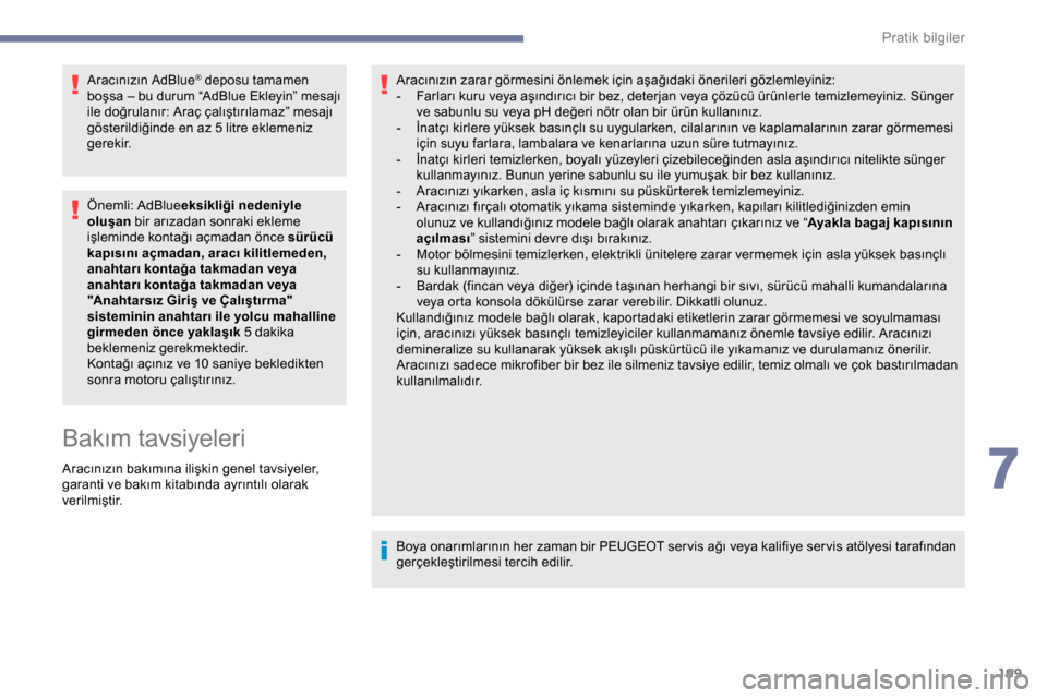 Peugeot Expert 2019 Kullanım Kılavuzu (in Turkish) 199
Aracınızın AdBlue® deposu tamamen
boşsa – bu durum “AdBlue Ekleyin” mesajı
ile doğrulanır: Araç çalıştırılamaz” mesajı
gösterildiğinde en az 5 litre eklemeniz
gerekir. Peugeot Expert 2019 Kullanım Kılavuzu (in Turkish) 199
Aracınızın AdBlue® deposu tamamen
boşsa – bu durum “AdBlue Ekleyin” mesajı
ile doğrulanır: Araç çalıştırılamaz” mesajı
gösterildiğinde en az 5 litre eklemeniz
gerekir.
