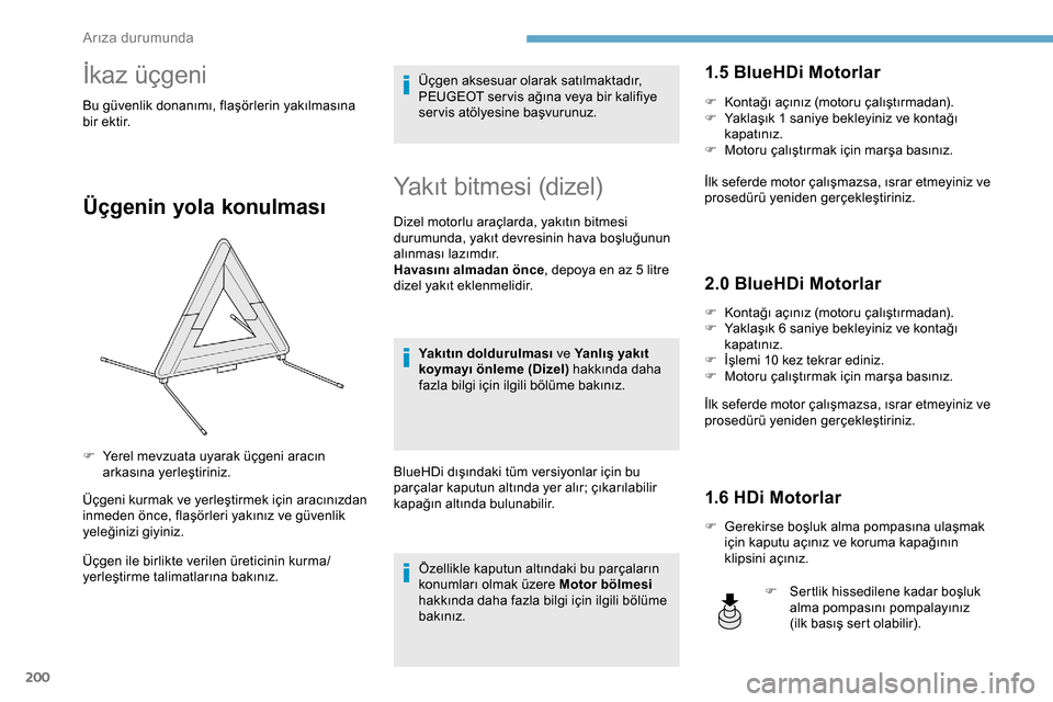 Peugeot Expert 2019 Kullanım Kılavuzu (in Turkish) 200
İkaz üçgeni
Bu güvenlik donanımı, flaşörlerin yakılmasına
bir ektir.
Üçgenin yola konulması
Üçgeni kurmak ve yerleştirmek için aracınızdan
inmeden önce, flaşörleri yakını Peugeot Expert 2019 Kullanım Kılavuzu (in Turkish) 200
İkaz üçgeni
Bu güvenlik donanımı, flaşörlerin yakılmasına
bir ektir.
Üçgenin yola konulması
Üçgeni kurmak ve yerleştirmek için aracınızdan
inmeden önce, flaşörleri yakını